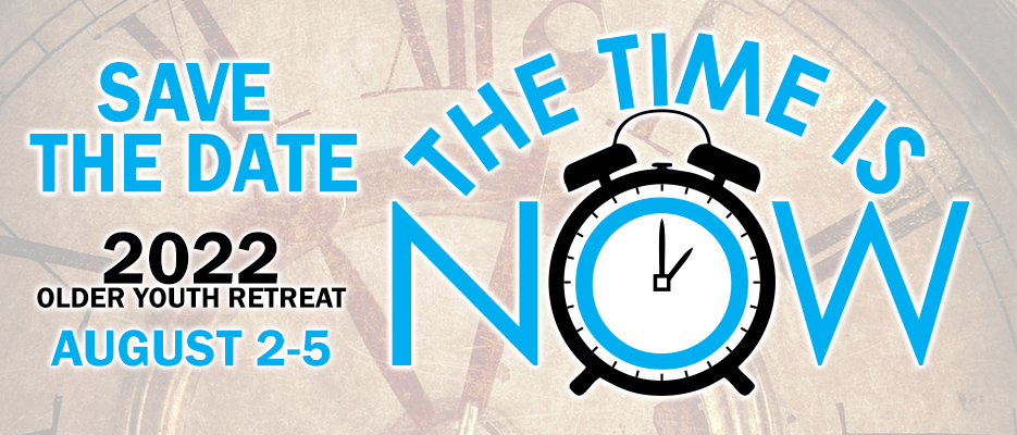 Select for Save the Date for 2002 Older Youth Retreat, August 1-5. The theme is The Time is Now