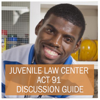 Select to open Juvenile Law Center Act 91 Discussion Guide