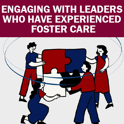Select to Open Engaging Leaders with Experience in Foster Care