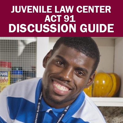 Select to open Juvenile Law Center Act 91 Discussion Guide