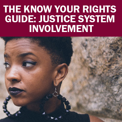 Select to open The Know Your Rights Guide-Justice System Involvement